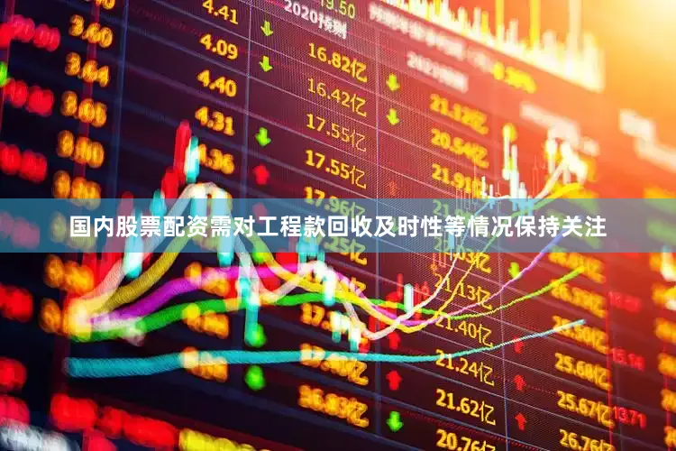 国内股票配资需对工程款回收及时性等情况保持关注