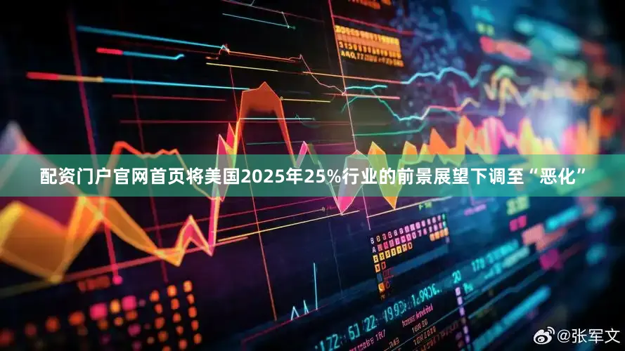 配资门户官网首页将美国2025年25%行业的前景展望下调至“恶化”