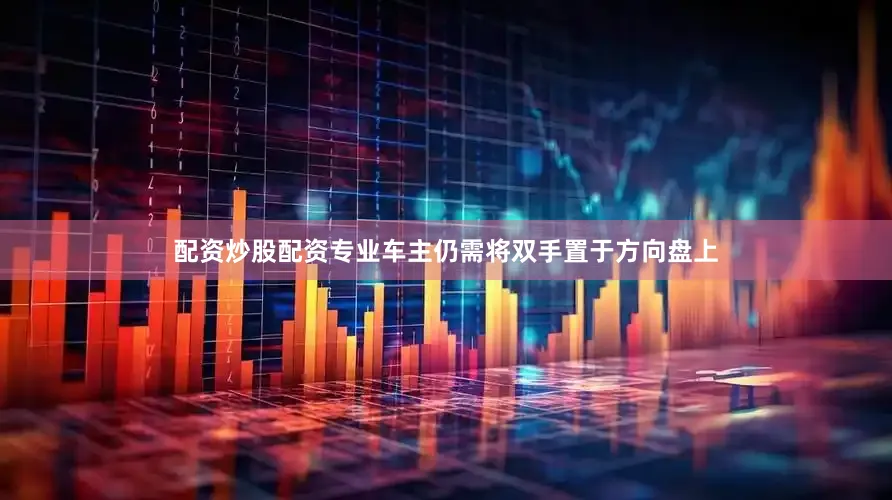 配资炒股配资专业车主仍需将双手置于方向盘上