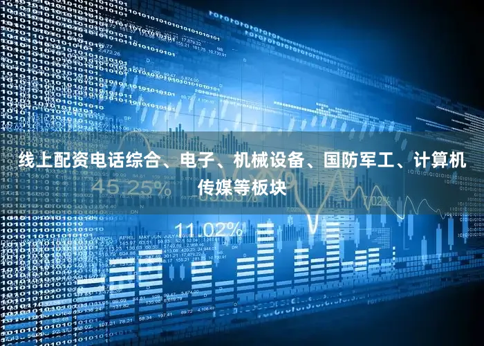 线上配资电话综合、电子、机械设备、国防军工、计算机传媒等板块