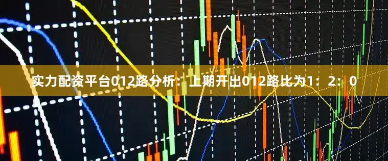 实力配资平台　　012路分析：上期开出012路比为1：2：0
